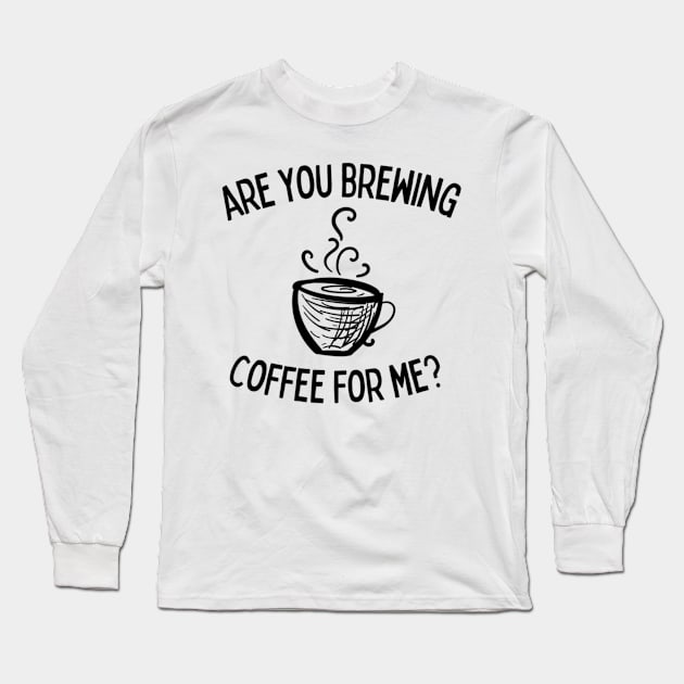 are you brewing coffee for me  40 Long Sleeve T-Shirt by engmaidlao